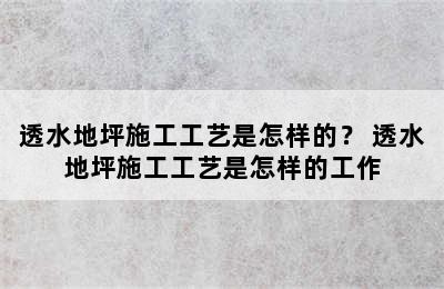 透水地坪施工工艺是怎样的？ 透水地坪施工工艺是怎样的工作